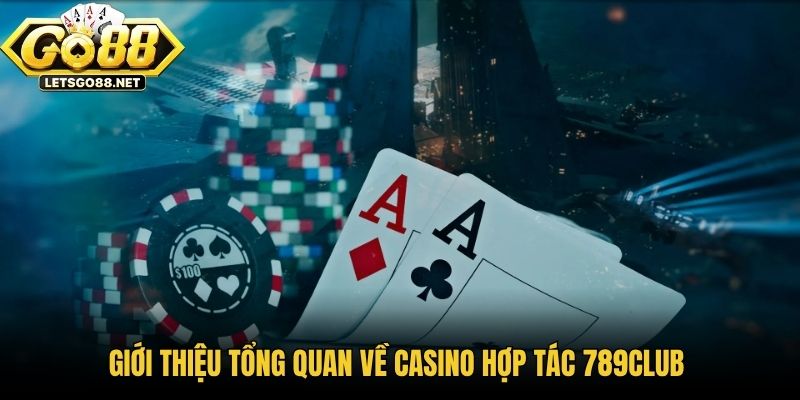 Casino Hợp Tác 789club - Trải Nghiệm Cược Live Quốc Tế Giới thiệu tổng quan về Casino hợp tác 789Club
