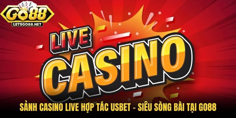 Sảnh Casino Live Hợp Tác USBET - Siêu Sòng Bài Tại GO88