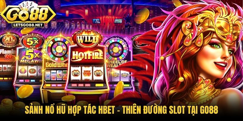 Sảnh Nổ Hũ Hợp Tác HBET - Thiên Đường Slot Tại Go88 Sảnh Nổ Hũ Hợp Tác HBET - Thiên Đường Slot Tại Go88