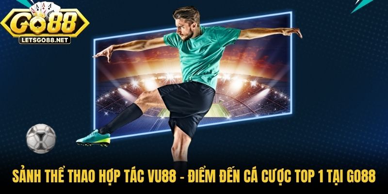 Sảnh Thể Thao Hợp Tác VU88 - Điểm Đến Cá Cược Top 1 Tại Go88 Sảnh Thể Thao Hợp Tác VU88 - Điểm Đến Cá Cược Top 1 Tại Go88